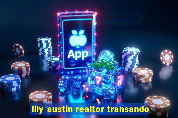 lily austin realtor transando